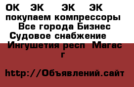 2ОК1, ЭК7,5, ЭК10, ЭК2-150, покупаем компрессоры  - Все города Бизнес » Судовое снабжение   . Ингушетия респ.,Магас г.